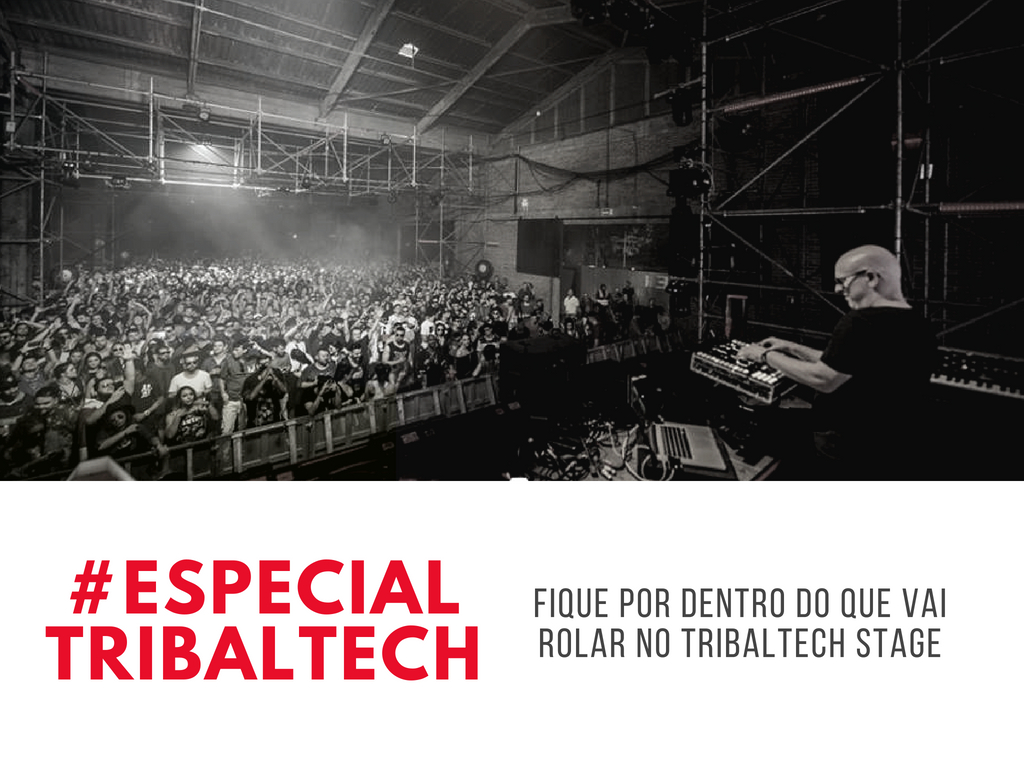 TRIBALTECH 2018: FIQUE POR DENTRO DO QUE VAI ROLAR NO TRIBALTECH STAGE